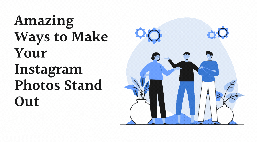 Amazing Ways to Make Your Instagram Photos Stand Out