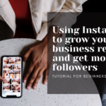 Using Instagram to grow your business revenue and get more followers