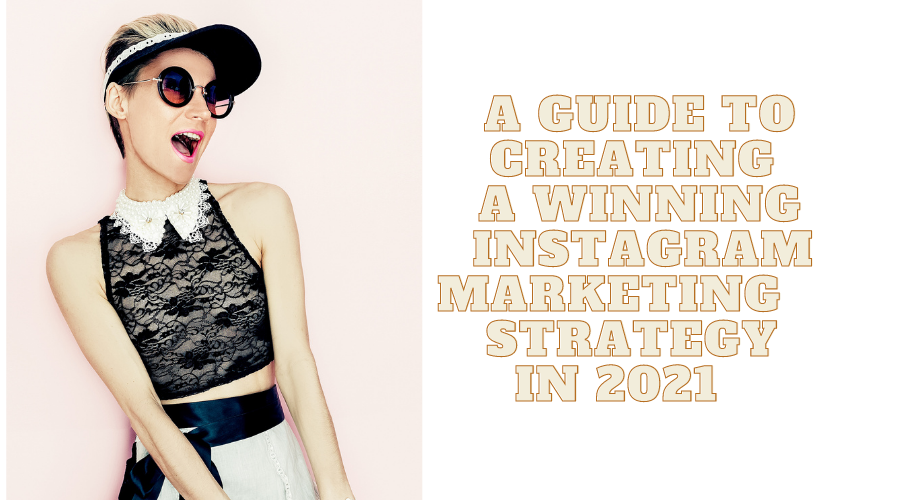 A guide to creating a winning Instagram marketing strategy in 2022